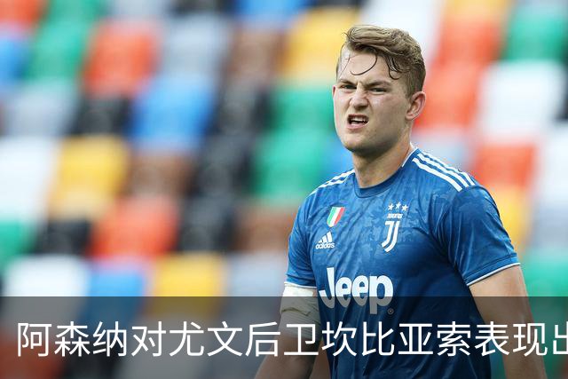 阿森纳对尤文后卫坎比亚索表现出新一轮关注
